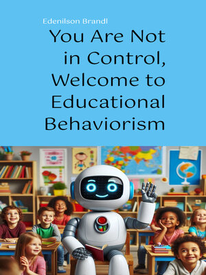 cover image of You Are Not in Control, Welcome to Educational Behaviorism